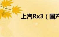 上汽Rx3（国产rx3是什么车）