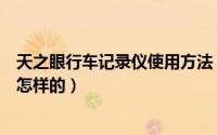 天之眼行车记录仪使用方法（天之眼行车记录仪设置教程是怎样的）
