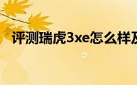 评测瑞虎3xe怎么样及瑞虎3xe的动力如何