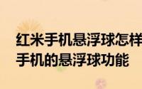红米手机悬浮球怎样添加功能 如何启用红米手机的悬浮球功能