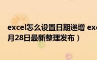 excel怎么设置日期递增 excel如何使输入函数日期递增（5月28日最新整理发布）