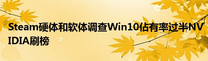 Steam硬体和软体调查Win10佔有率过半NVIDIA刷榜