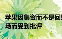 苹果因集资而不是回购股票或派息来开拓新市场而受到批评