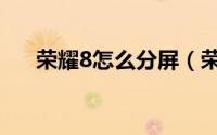荣耀8怎么分屏（荣耀8怎么使用分屏）