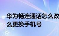 华为畅连通话怎么改手机号 华为畅连APP怎么更换手机号