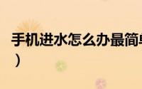 手机进水怎么办最简单方法（手机进水怎么办）