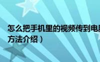怎么把手机里的视频传到电脑里（把手机里的视频传到电脑方法介绍）