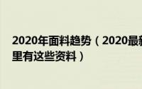 2020年面料趋势（2020最新的面料流行趋势资讯哪里找哪里有这些资料）