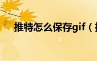 推特怎么保存gif（推特保存gif的方法）