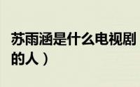 苏雨涵是什么电视剧（苏雨涵是什么电视剧里的人）