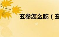 玄参怎么吃（玄参的食用方法）