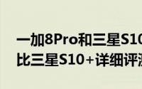 一加8Pro和三星S10+哪个好（一加8Pro对比三星S10+详细评测）
