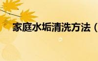 家庭水垢清洗方法（家庭水垢怎么清洗）