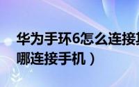 华为手环6怎么连接其他手机（华为手环7在哪连接手机）