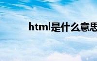 html是什么意思（html的解释）