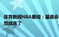 体育新闻NBA要闻：基德会帮东契奇成为更好领袖字母哥梦想成真了