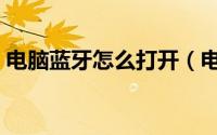 电脑蓝牙怎么打开（电脑蓝牙打开位置介绍）