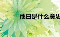 他日是什么意思（他日的解释）