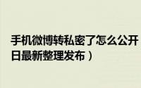 手机微博转私密了怎么公开 微博转私密了怎么公开（5月29日最新整理发布）