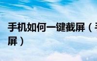 手机如何一键截屏（手机上的内容怎么一键截屏）