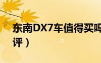 东南DX7车值得买吗（东南DX7车友真实点评）