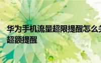 华为手机流量超限提醒怎么关闭 华为荣耀手机怎么设置流量超额提醒