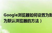 Google浏览器如何设置为默认浏览器（Google浏览器设置为默认浏览器的方法）