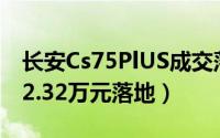长安Cs75PlUS成交落地价（长安cs75plus12.32万元落地）