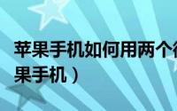 苹果手机如何用两个微信（如何用两个微信苹果手机）
