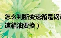 怎么判断变速箱是钢带还是链条（怎么判断变速箱油要换）