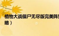 植物大战僵尸无尽版完美阵型开局（植物大战僵尸无尽版攻略）