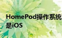 HomePod操作系统怎么样 基于tvOS开发不是iOS