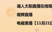 湖人太阳直播在线观看（湖人vs太阳直播|视频直播|电视重播【11月21日湖人vs太阳】）