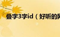 叠字3字id（好听的网名三个字可爱叠字）