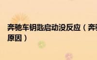 奔驰车钥匙启动没反应（奔驰感应不到钥匙无法启动是什么原因）