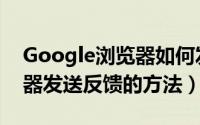 Google浏览器如何发送反馈（Google浏览器发送反馈的方法）