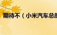 期待不（小米汽车总部/工厂有望落户北京）
