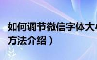 如何调节微信字体大小（节微信字体大小操作方法介绍）