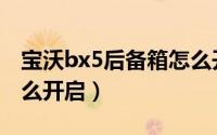 宝沃bx5后备箱怎么开启（宝沃bx5后备箱怎么开启）