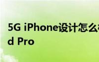 5G iPhone设计怎么样 刘海更小边框类似iPad Pro