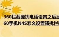 360拦截骚扰电话设置之后显示骚扰电话还是就能打进来（360手机N4S怎么设置骚扰拦截）