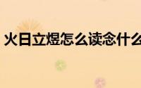 火日立煜怎么读念什么（火日立煜是什么字）