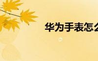 华为手表怎么和手机连接