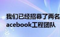 我们已经招募了两名有成就的资深人士加入Facebook工程团队
