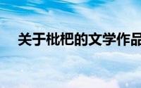 关于枇杷的文学作品（关于枇杷的挑选）