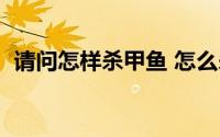 请问怎样杀甲鱼 怎么杀甲鱼 怎么处理甲鱼 