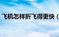 飞机怎样折飞得更快（如何折飞的快的飞机）