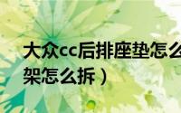 大众cc后排座垫怎么拆（大众cc后座中间杯架怎么拆）