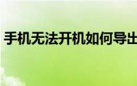 手机无法开机如何导出数据（手机无法开机）