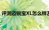 评测迈锐宝XL怎么样及迈锐宝XL的性能如何
